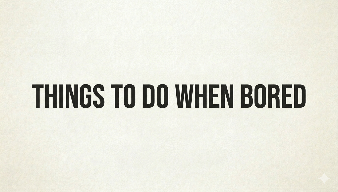 Things to Do When Bored at Home